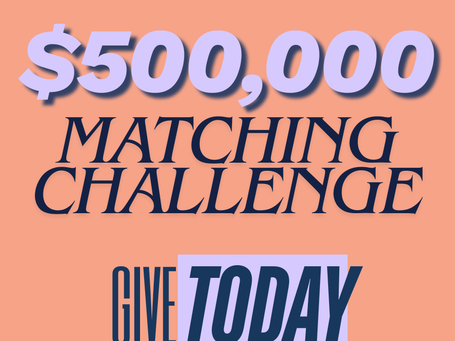 Help us meet our $500,000 matching challenge!