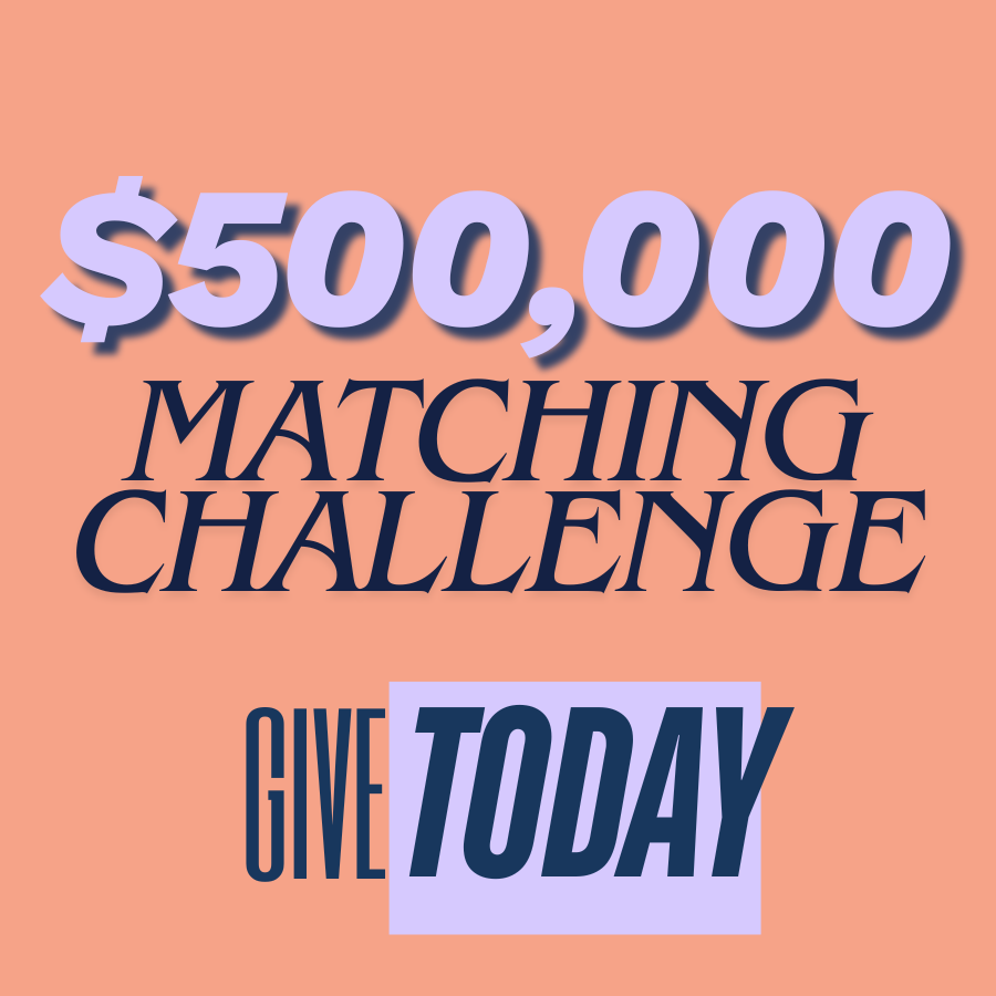 Help us meet our $500,000 matching challenge!